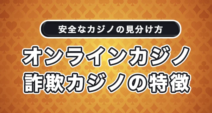 安全なオンラインカジノの見分け方　詐欺カジノの特徴